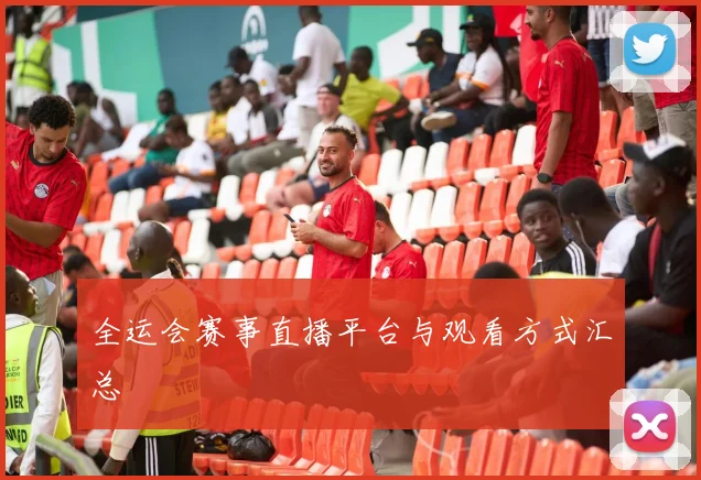 全运会赛事直播平台与观看方式汇总