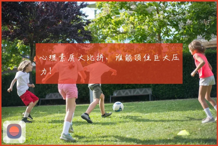 心理素质大比拼，谁能顶住巨大压力！