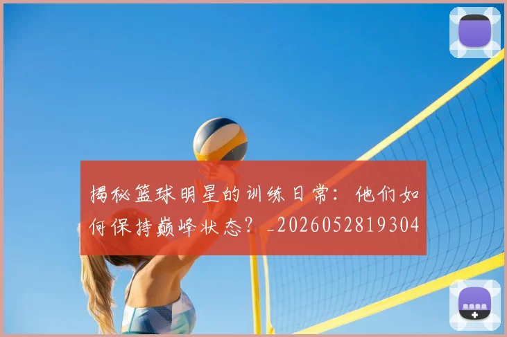 揭秘篮球明星的训练日常:他们如何保持巅峰状态?_20260528193045