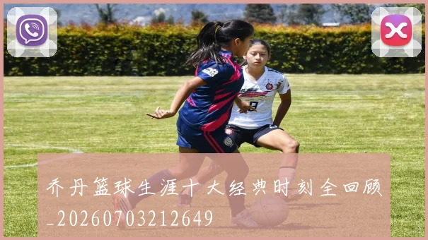 乔丹篮球生涯十大经典时刻全回顾_20260703212649