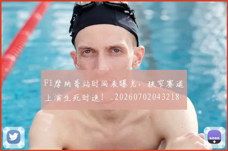 F1摩纳哥站时间表曝光，狭窄赛道上演生死时速！_20260702043218